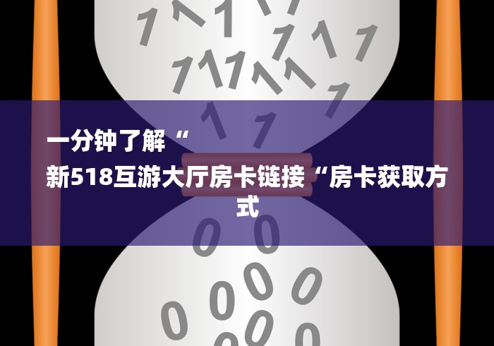 一分钟了解“
新518互游大厅房卡链接“房卡获取方式