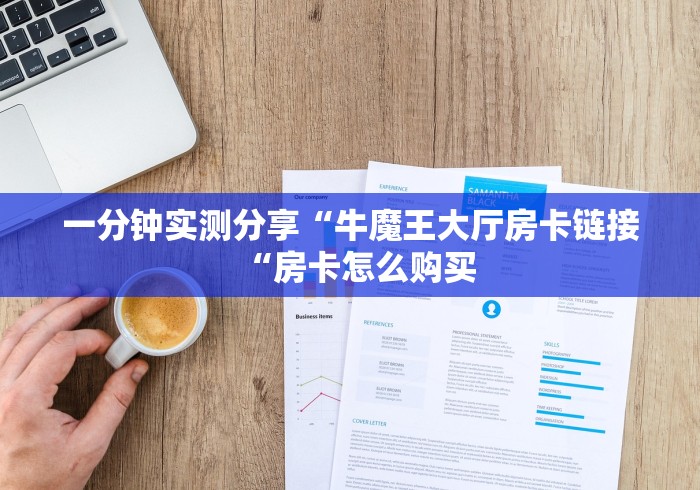 一分钟实测分享“牛魔王大厅房卡链接“房卡怎么购买