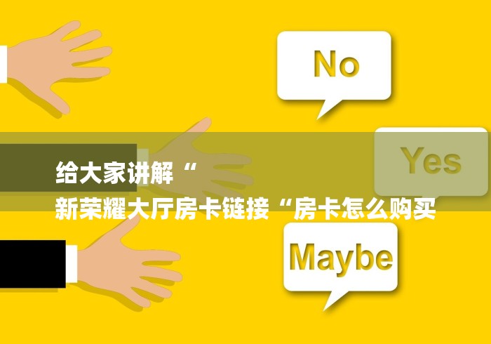 给大家讲解“
新荣耀大厅房卡链接“房卡怎么购买