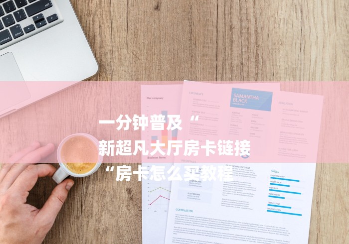 一分钟普及“
新超凡大厅房卡链接
“房卡怎么买教程