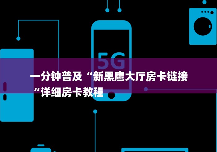 一分钟普及“新黑鹰大厅房卡链接
“详细房卡教程