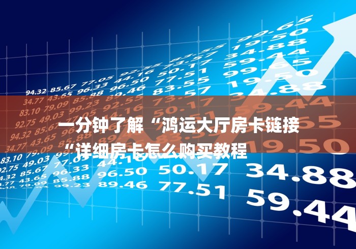 一分钟了解“鸿运大厅房卡链接
“详细房卡怎么购买教程