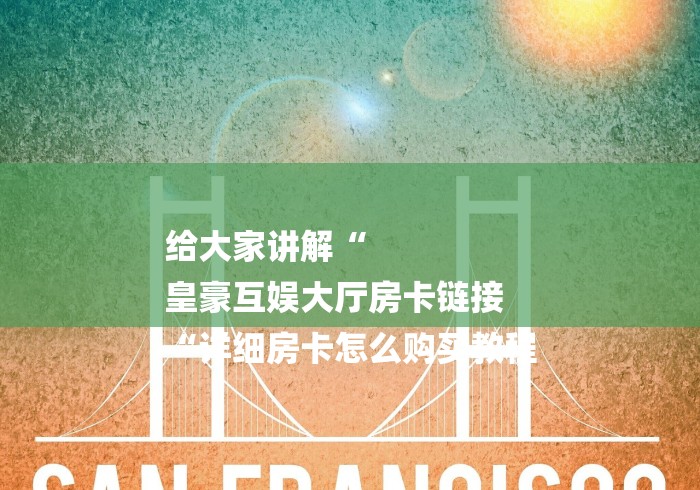 给大家讲解“
皇豪互娱大厅房卡链接
“详细房卡怎么购买教程