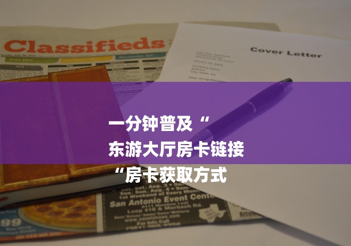 一分钟普及“
东游大厅房卡链接
“房卡获取方式