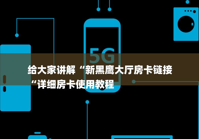 给大家讲解“新黑鹰大厅房卡链接
“详细房卡使用教程