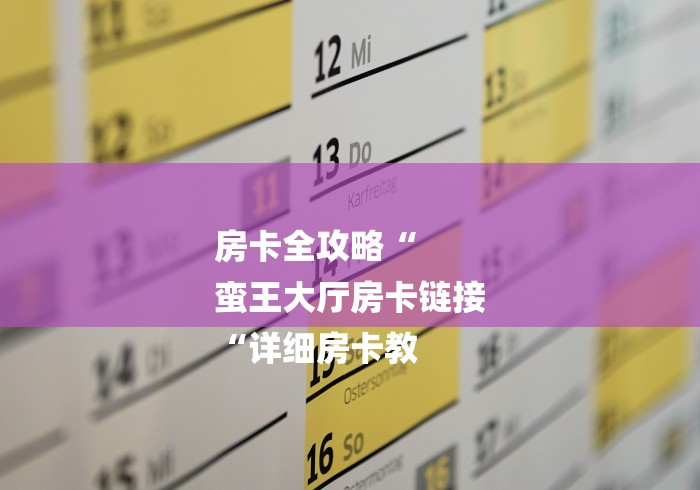 房卡全攻略“
蛮王大厅房卡链接
“详细房卡教