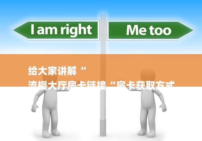 给大家讲解“
流樱大厅房卡链接“房卡获取方式