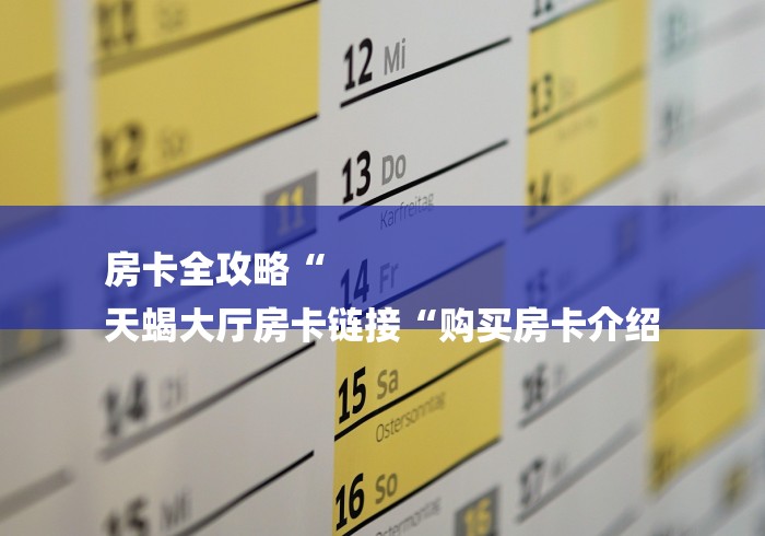 房卡全攻略“
天蝎大厅房卡链接“购买房卡介绍