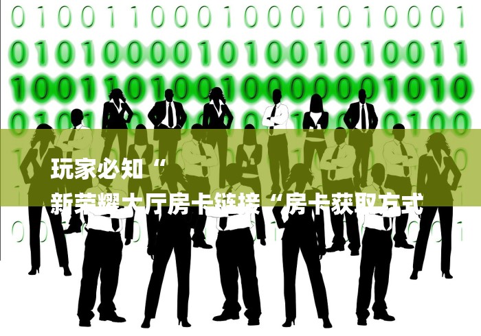 玩家必知“
新荣耀大厅房卡链接“房卡获取方式 