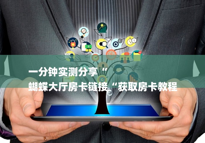 一分钟实测分享“
蝴蝶大厅房卡链接“获取房卡教程
