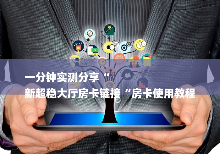 一分钟实测分享“
新超稳大厅房卡链接“房卡使用教程