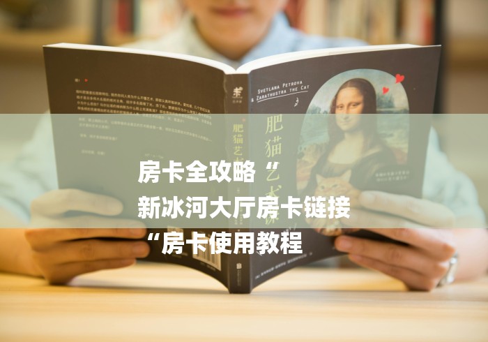 房卡全攻略“
新冰河大厅房卡链接
“房卡使用教程