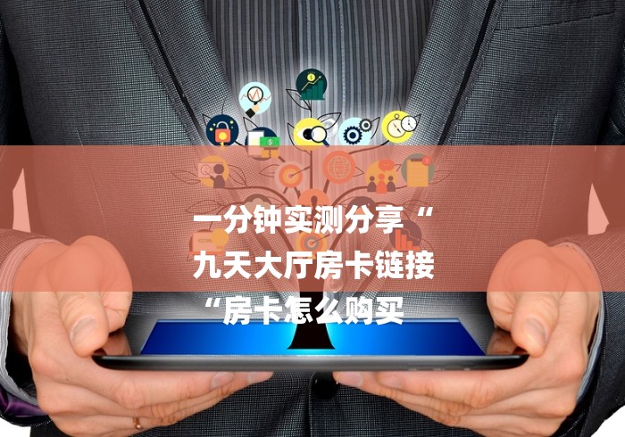 一分钟实测分享“
九天大厅房卡链接
“房卡怎么购买