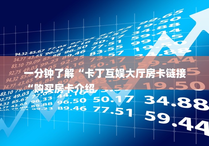 一分钟了解“卡丁互娱大厅房卡链接
“购买房卡介绍