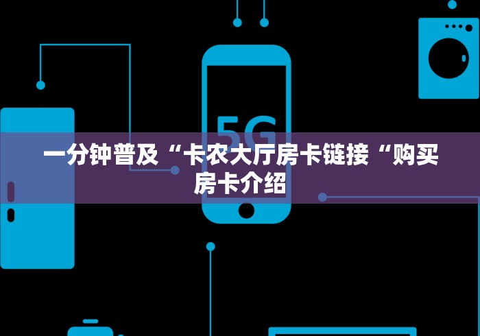 一分钟普及“卡农大厅房卡链接“购买房卡介绍