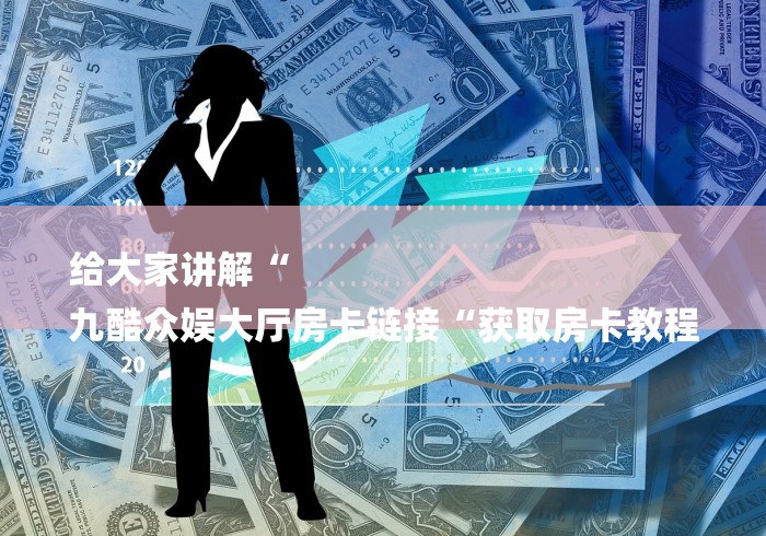 给大家讲解“
九酷众娱大厅房卡链接“获取房卡教程