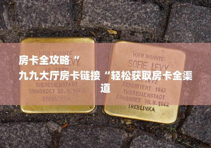 房卡全攻略“
九九大厅房卡链接“轻松获取房卡全渠道