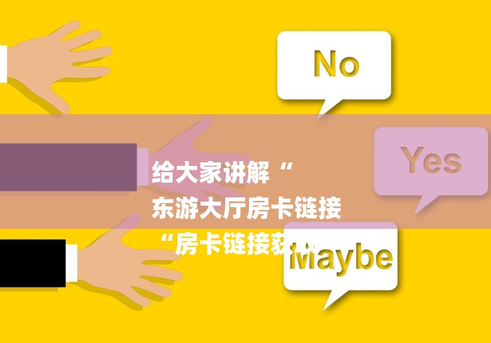 给大家讲解“
东游大厅房卡链接
“房卡链接获取