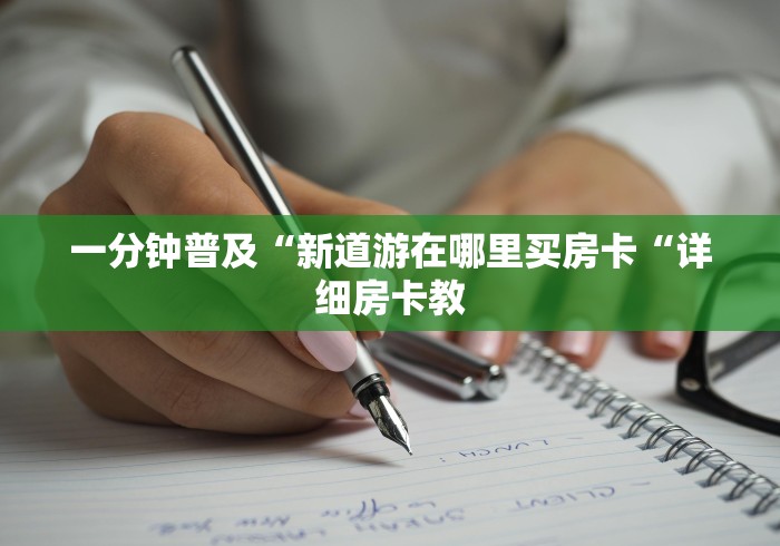 一分钟普及“新道游在哪里买房卡“详细房卡教