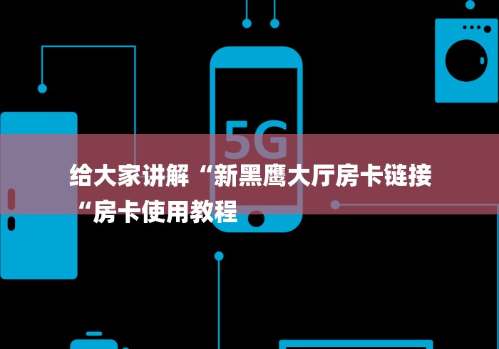 给大家讲解“新黑鹰大厅房卡链接
“房卡使用教程