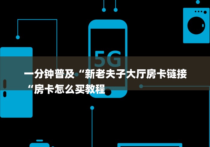 一分钟普及“新老夫子大厅房卡链接
“房卡怎么买教程