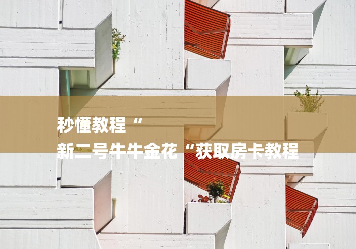 秒懂教程“
新二号牛牛金花“获取房卡教程