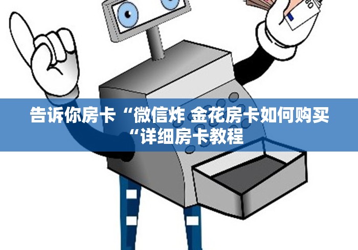 告诉你房卡“微信炸 金花房卡如何购买“详细房卡教程 告诉你房卡“微信炸 金花房卡如何购买“详细房卡教程