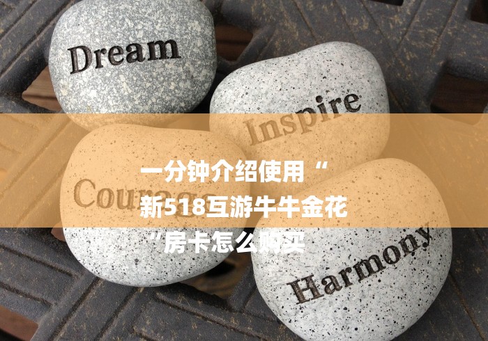 一分钟介绍使用“
新518互游牛牛金花
“房卡怎么购买 一分钟介绍使用“
新518互游牛牛金花
“房卡怎么购买