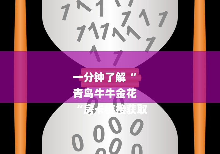 一分钟了解“
青鸟牛牛金花
“房卡链接获取