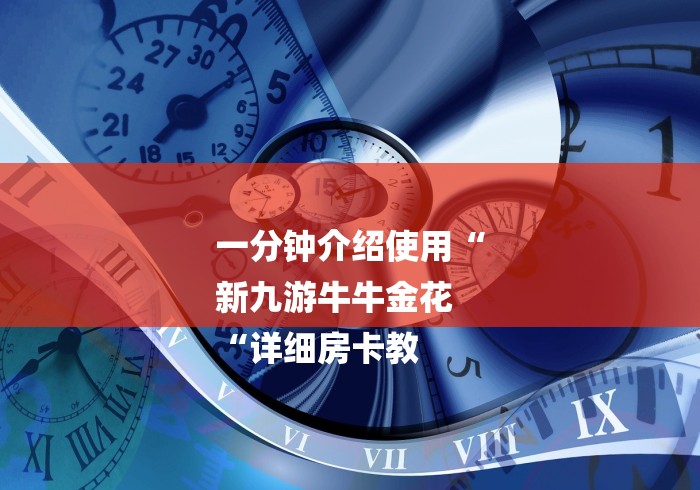 一分钟介绍使用“
新九游牛牛金花
“详细房卡教
