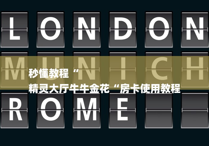 秒懂教程“
精灵大厅牛牛金花“房卡使用教程 秒懂教程“
精灵大厅牛牛金花“房卡使用教程