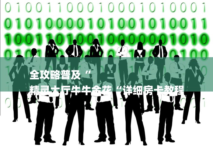 全攻略普及“
精灵大厅牛牛金花“详细房卡教程