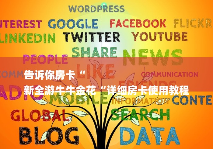告诉你房卡“
新全游牛牛金花“详细房卡使用教程 告诉你房卡“
新全游牛牛金花“详细房卡使用教程