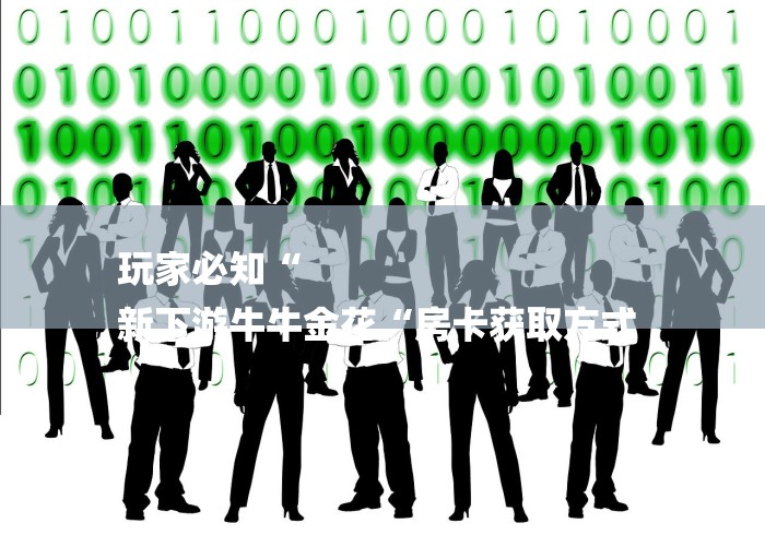 玩家必知“
新下游牛牛金花“房卡获取方式 