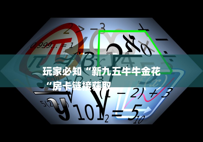 玩家必知“新九五牛牛金花
“房卡链接获取