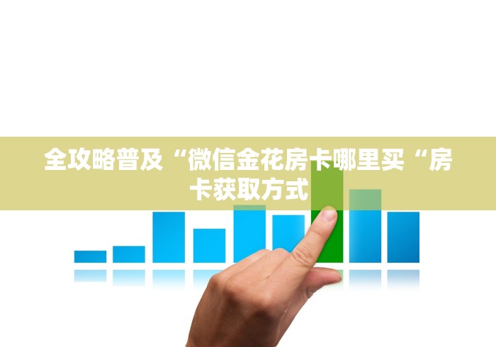 全攻略普及“微信金花房卡哪里买“房卡获取方式