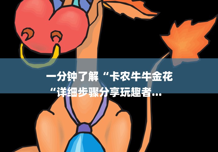 一分钟了解“卡农牛牛金花
“详细步骤分享玩趣者...