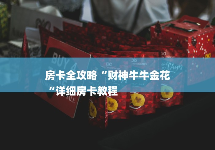 房卡全攻略“财神牛牛金花
“详细房卡教程