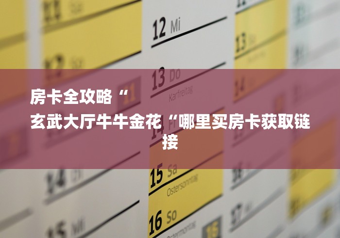 房卡全攻略“
玄武大厅牛牛金花“哪里买房卡获取链接