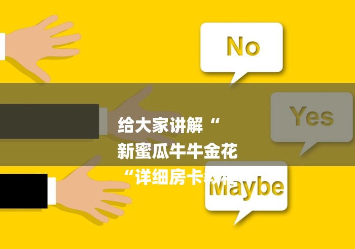 给大家讲解“
新蜜瓜牛牛金花
“详细房卡教程
