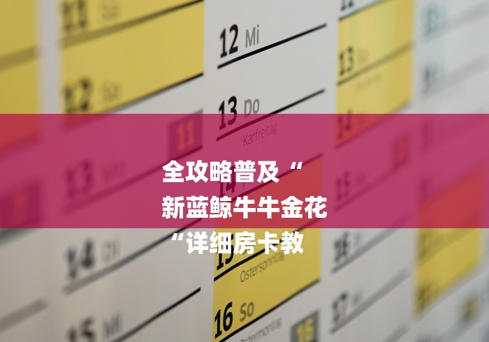 全攻略普及“
新蓝鲸牛牛金花
“详细房卡教 全攻略普及“
新蓝鲸牛牛金花
“详细房卡教