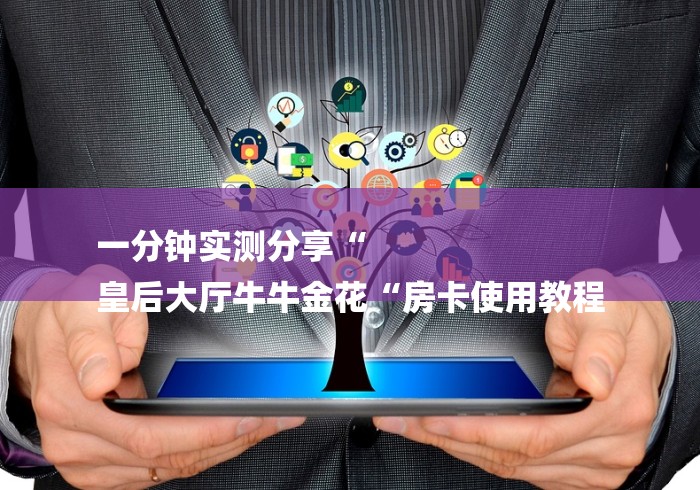 一分钟实测分享“
皇后大厅牛牛金花“房卡使用教程