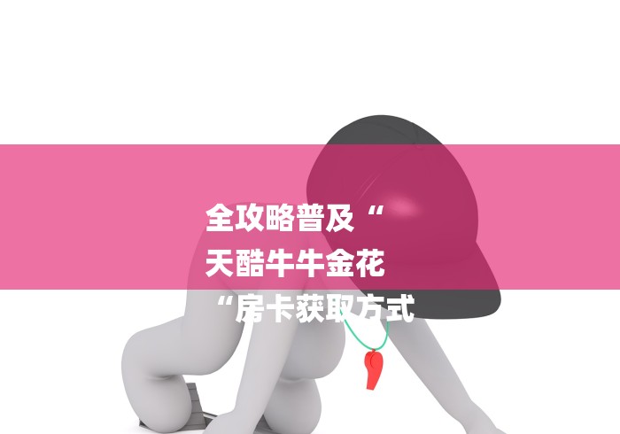 全攻略普及“
天酷牛牛金花
“房卡获取方式