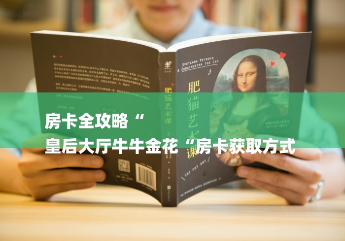 房卡全攻略“
皇后大厅牛牛金花“房卡获取方式 