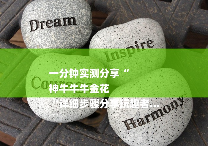 一分钟实测分享“
神牛牛牛金花
“详细步骤分享玩趣者...