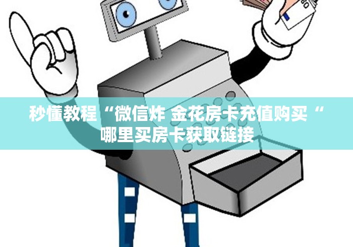 秒懂教程“微信炸 金花房卡充值购买“哪里买房卡获取链接