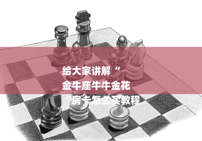 给大家讲解“
金牛座牛牛金花
“房卡怎么买教程