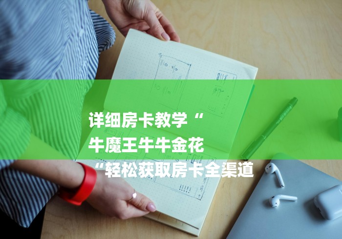 详细房卡教学“
牛魔王牛牛金花
“轻松获取房卡全渠道 详细房卡教学“
牛魔王牛牛金花
“轻松获取房卡全渠道