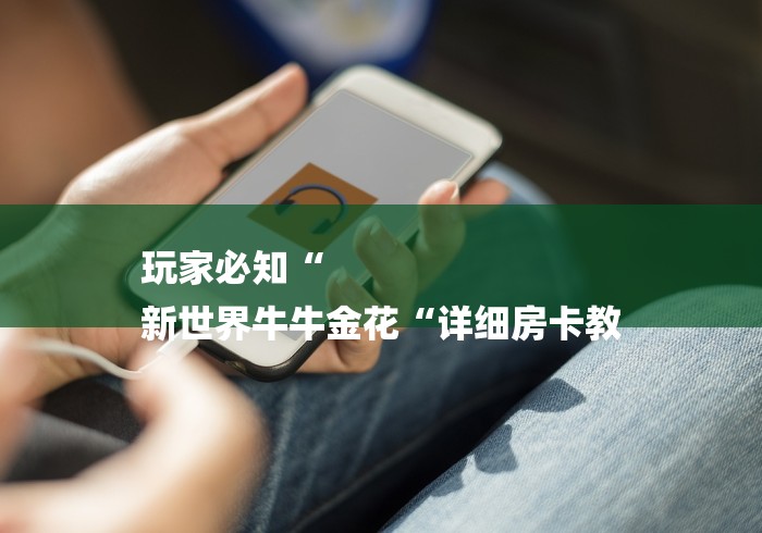 玩家必知“
新世界牛牛金花“详细房卡教