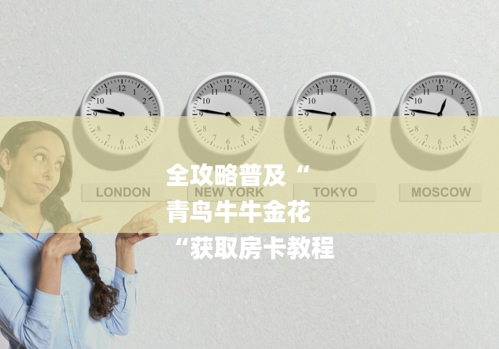 全攻略普及“
青鸟牛牛金花
“获取房卡教程 全攻略普及“
青鸟牛牛金花
“获取房卡教程